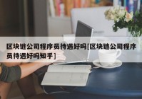 区块链公司程序员待遇好吗[区块链公司程序员待遇好吗知乎]