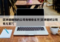 区块链赚钱的公司有哪些名字[区块链好公司有几家?]